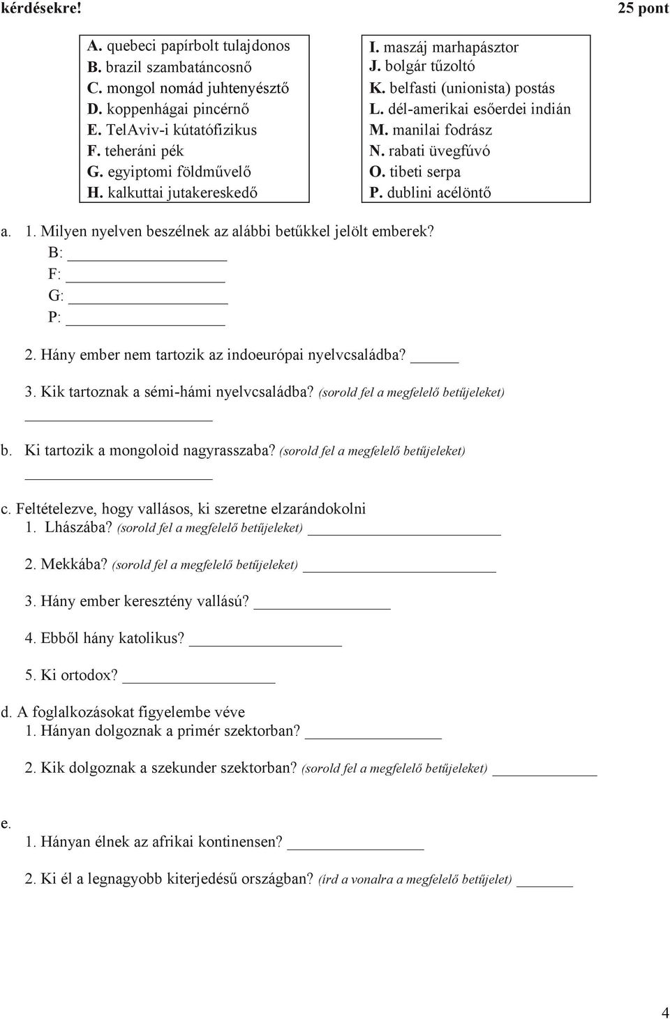 kalkuttai jutakereskedő P. dublini acélöntő a. 1. Milyen nyelven beszélnek az alábbi betűkkel jelölt emberek? B: F: G: P: 2. Hány ember nem tartozik az indoeurópai nyelvcsaládba? 3.