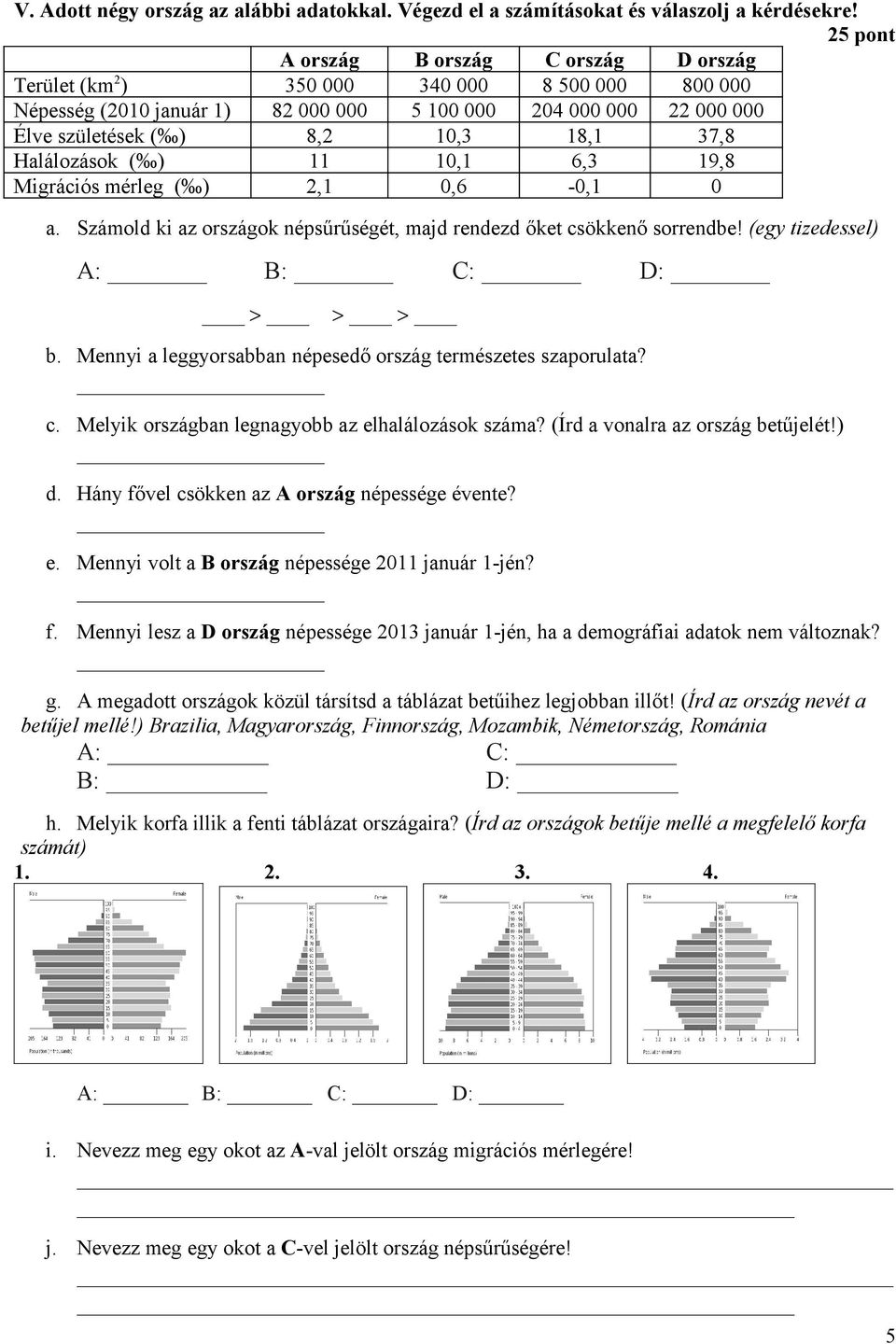 37,8 Halálozások ( ) 11 10,1 6,3 19,8 Migrációs mérleg ( ) 2,1 0,6-0,1 0 a. Számold ki az országok népsűrűségét, majd rendezd őket csökkenő sorrendbe! (egy tizedessel) A: B: C: D: > > > b.