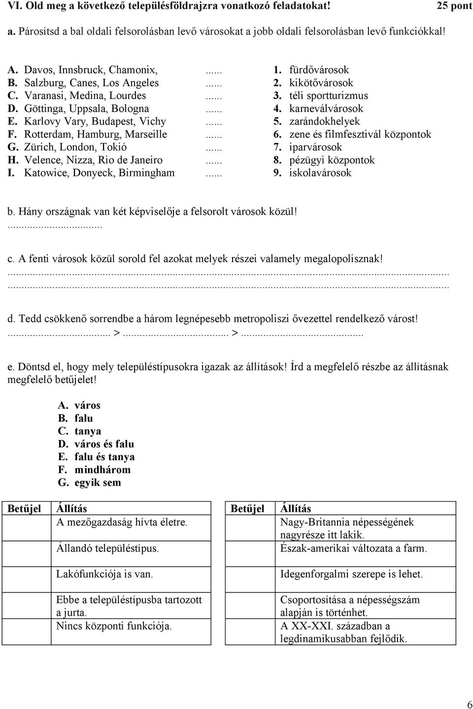 .. G. Zürich, London, Tokió... H. Velence, Nizza, Rio de Janeiro... I. Katowice, Donyeck, Birmingham... 1. fürdővárosok 2. kikötővárosok 3. téli sportturizmus 4. karneválvárosok 5. zarándokhelyek 6.
