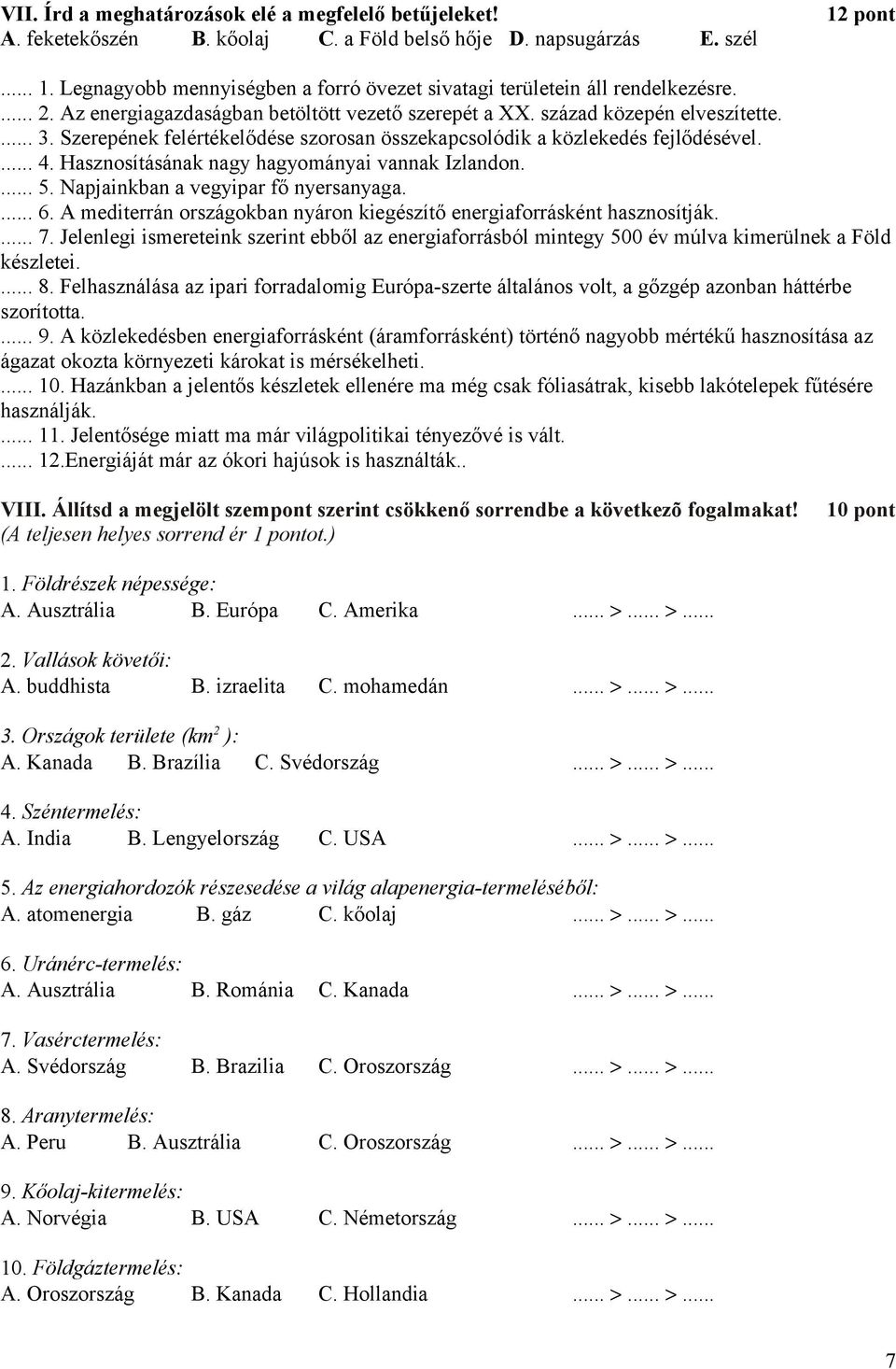 Szerepének felértékelődése szorosan összekapcsolódik a közlekedés fejlődésével.... 4. Hasznosításának nagy hagyományai vannak Izlandon.... 5. Napjainkban a vegyipar fő nyersanyaga.... 6.