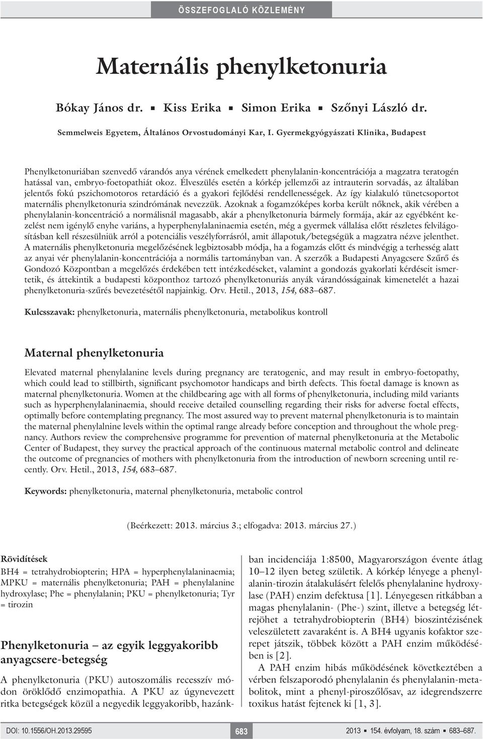 Élveszülés esetén a kórkép jellemzői az intrauterin sorvadás, az általában jelentős fokú pszichomotoros retardáció és a gyakori fejlődési rendellenességek.