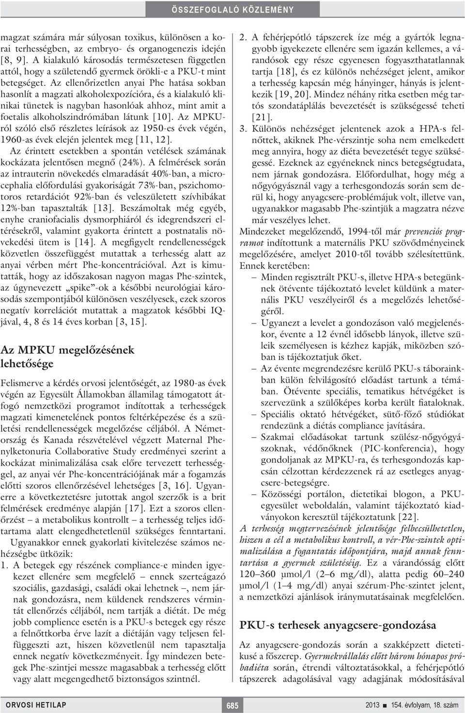 Az ellenőrizetlen anyai Phe hatása sokban hasonlít a magzati alkoholexpozícióra, és a kialakuló klinikai tünetek is nagyban hasonlóak ahhoz, mint amit a foetalis alkoholszindrómában látunk [10].