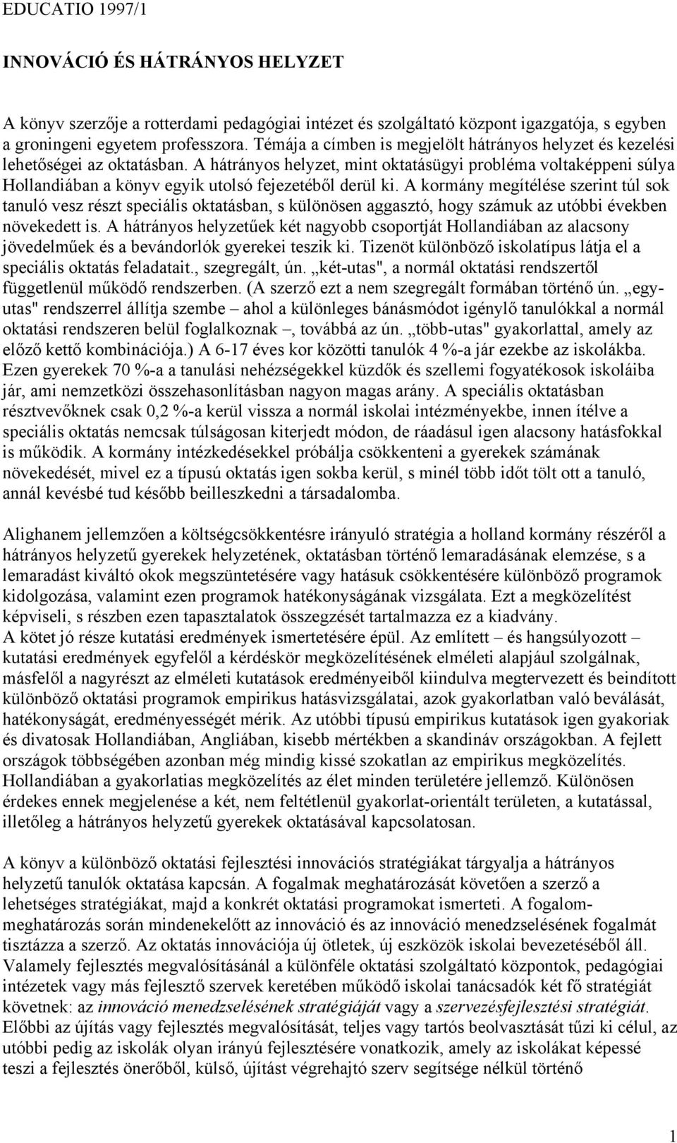 A hátrányos helyzet, mint oktatásügyi probléma voltaképpeni súlya Hollandiában a könyv egyik utolsó fejezetéből derül ki.