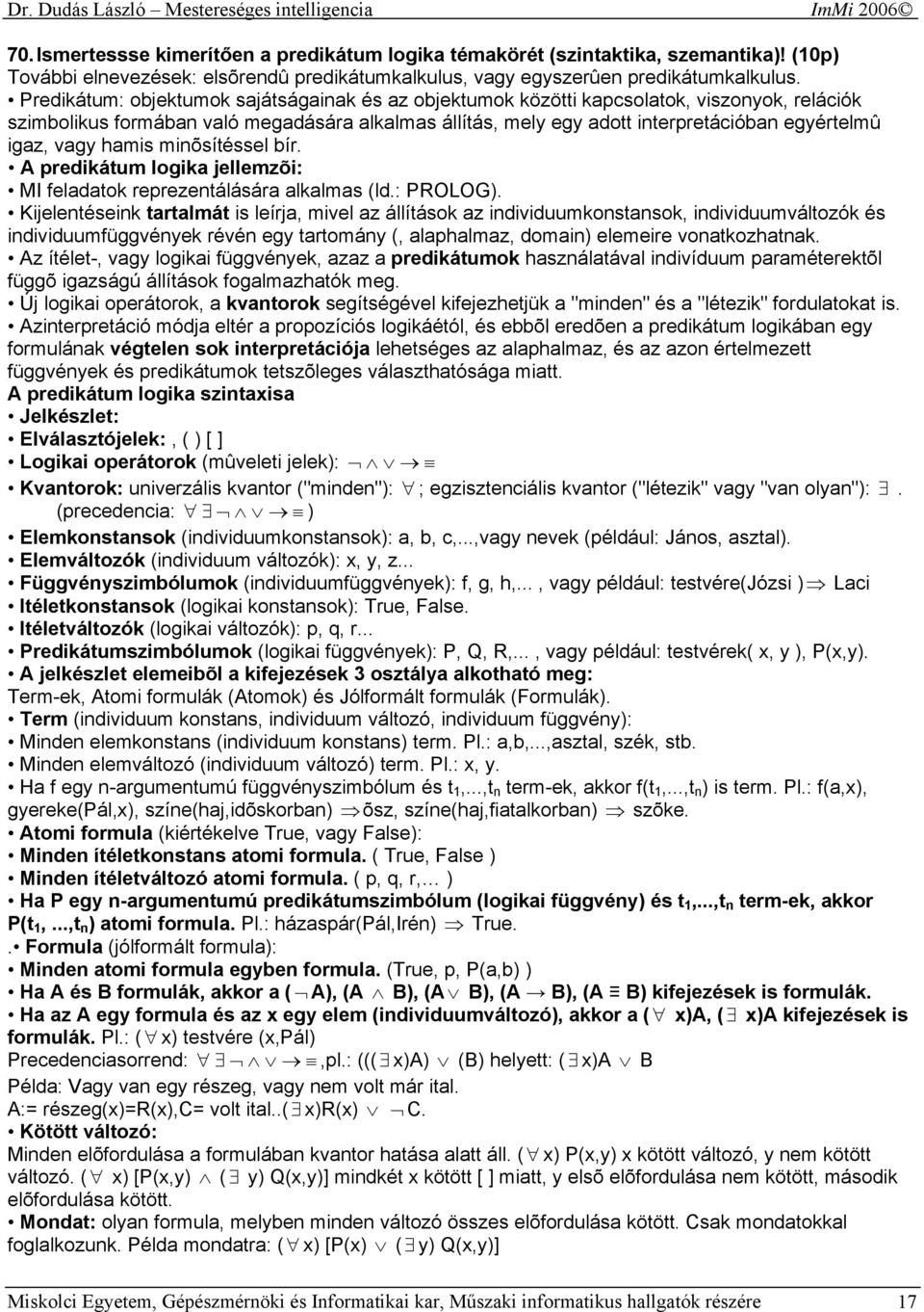 vagy hamis minõsítéssel bír. A predikátum logika jellemzõi: MI feladatok reprezentálására alkalmas (ld.: PROLOG).