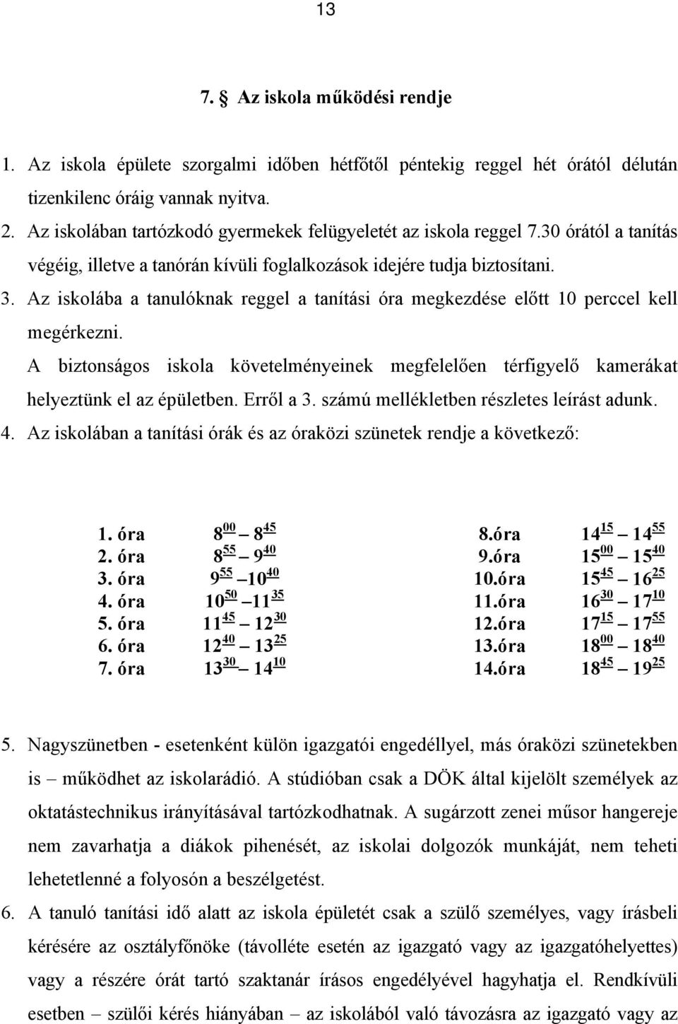 Az iskolába a tanulóknak reggel a tanítási óra megkezdése előtt 10 perccel kell megérkezni. A biztonságos iskola követelményeinek megfelelően térfigyelő kamerákat helyeztünk el az épületben.