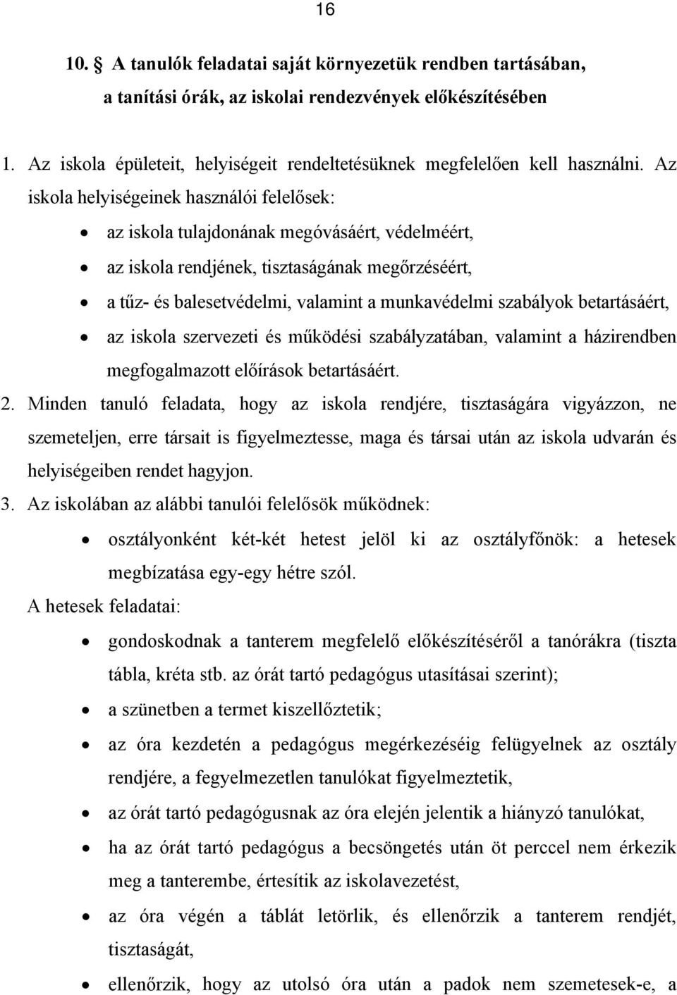 Az iskola helyiségeinek használói felelősek: az iskola tulajdonának megóvásáért, védelméért, az iskola rendjének, tisztaságának megőrzéséért, a tűz- és balesetvédelmi, valamint a munkavédelmi