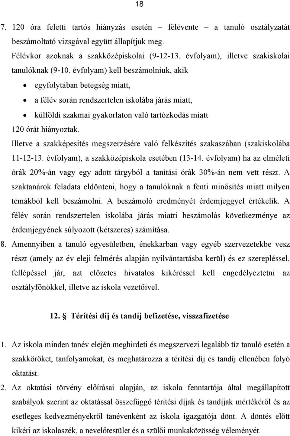 évfolyam) kell beszámolniuk, akik egyfolytában betegség miatt, a félév során rendszertelen iskolába járás miatt, külföldi szakmai gyakorlaton való tartózkodás miatt 120 órát hiányoztak.