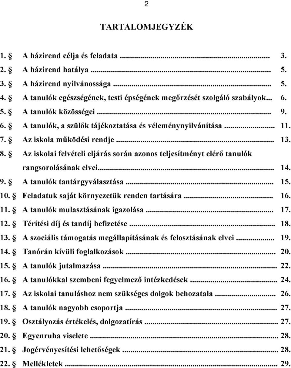 Az iskolai felvételi eljárás során azonos teljesítményt elérő tanulók rangsorolásának elvei... 14. 9. A tanulók tantárgyválasztása... 15. 10. Feladatuk saját környezetük renden tartására... 16. 11.