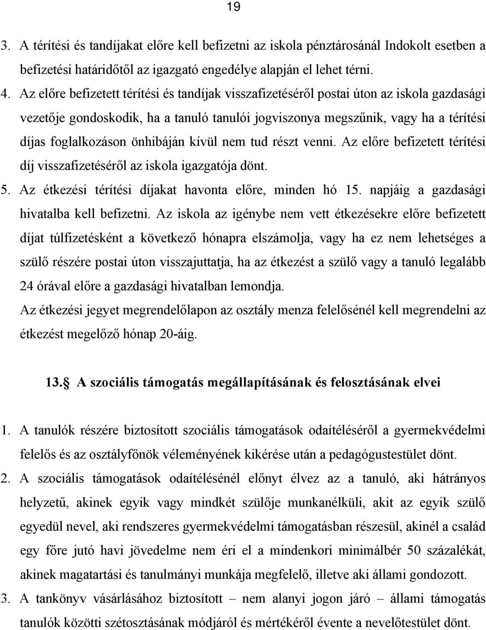 önhibáján kívül nem tud részt venni. Az előre befizetett térítési díj visszafizetéséről az iskola igazgatója dönt. 5. Az étkezési térítési díjakat havonta előre, minden hó 15.