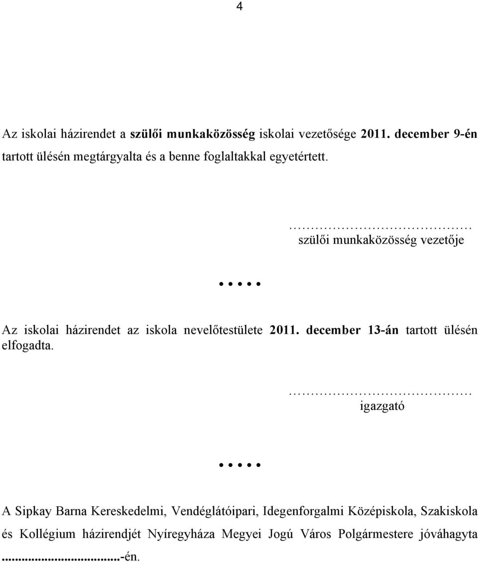 szülői munkaközösség vezetője Az iskolai házirendet az iskola nevelőtestülete 2011.