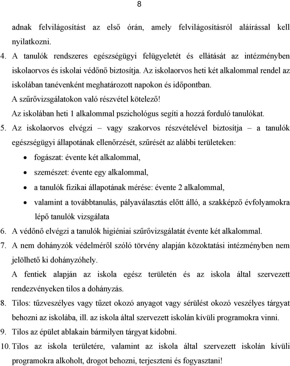 Az iskolaorvos heti két alkalommal rendel az iskolában tanévenként meghatározott napokon és időpontban. A szűrővizsgálatokon való részvétel kötelező!