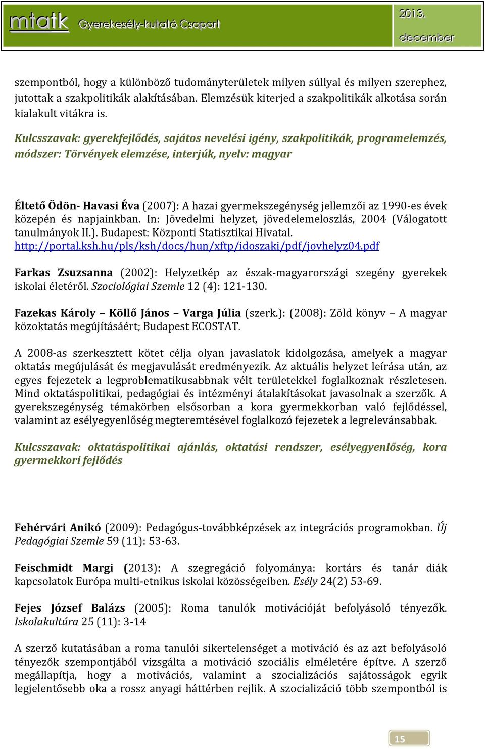 jellemzői az 1990-es évek közepén és napjainkban. In: Jövedelmi helyzet, jövedelemeloszlás, 2004 (Válogatott tanulmányok II.). Budapest: Központi Statisztikai Hivatal. http://portal.ksh.