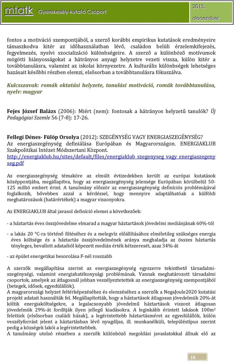 A kulturális különbségek lehetséges hazásait későbbi részben elemzi, elsősorban a továbbtanulásra fókuszálva.