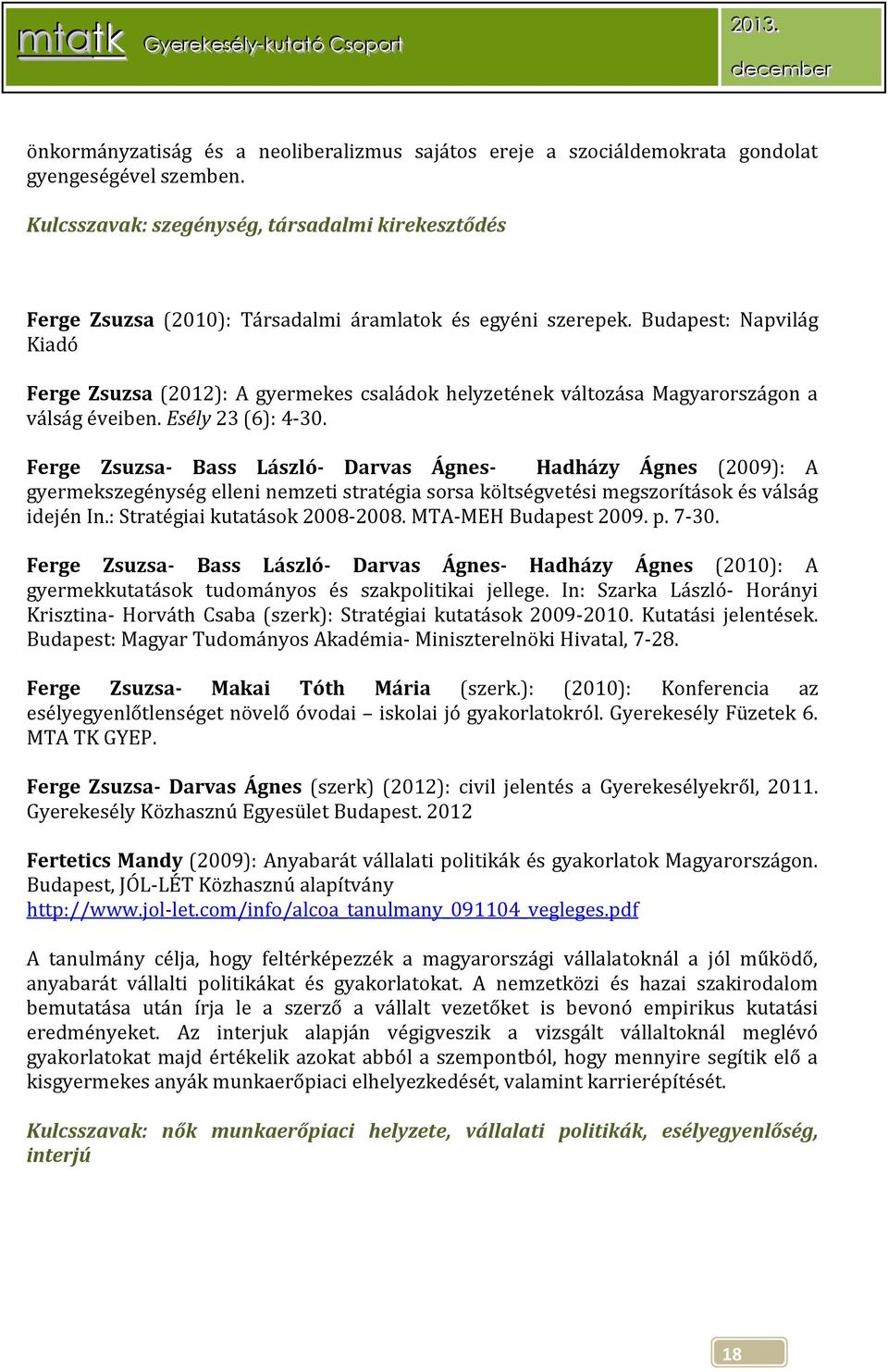 Budapest: Napvilág Kiadó Ferge Zsuzsa (2012): A gyermekes családok helyzetének változása Magyarországon a válság éveiben. Esély 23 (6): 4-30.