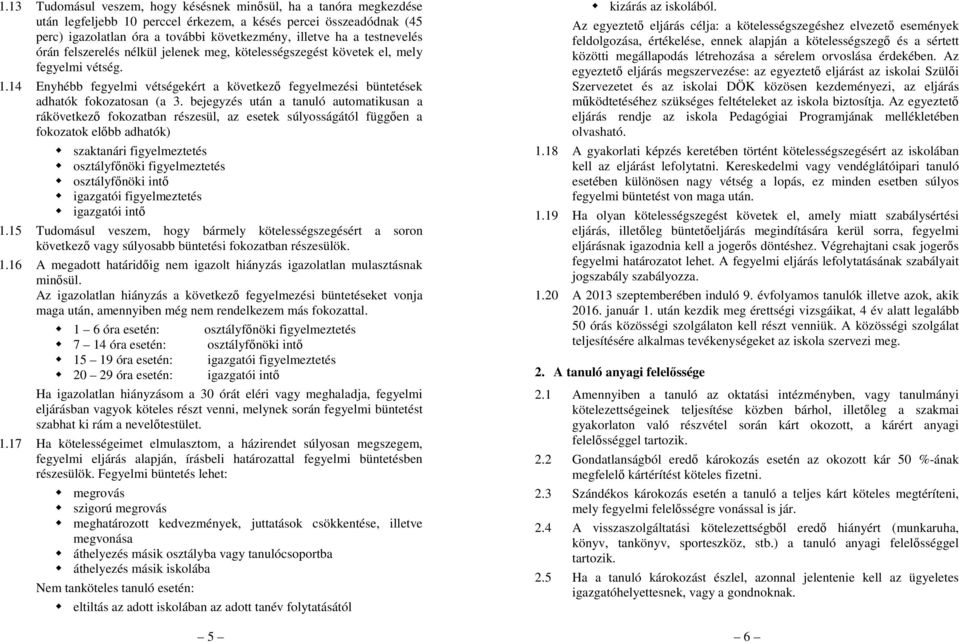 bejegyzés után a tanuló automatikusan a rákövetkező fokozatban részesül, az esetek súlyosságától függően a fokozatok előbb adhatók) szaktanári figyelmeztetés osztályfőnöki figyelmeztetés