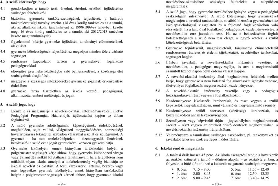 (18 éves koráig tanköteles az a tanuló, aki az általános iskolai tanulmányait az 1998/1999-es tanévben kezdte meg.