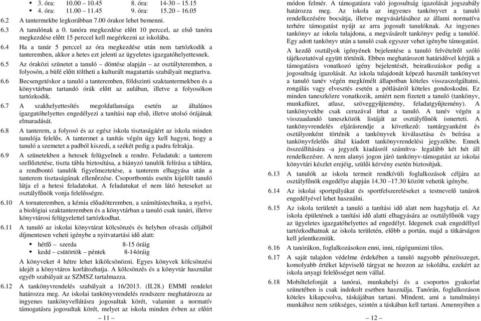 4 Ha a tanár 5 perccel az óra megkezdése után nem tartózkodik a tanteremben, akkor a hetes ezt jelenti az ügyeletes igazgatóhelyettesnek. 6.