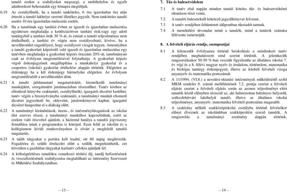 óra igazolatlan óra után értesíti a tanuló lakhelye szerinti illetékes jegyzőt. Nem tanköteles tanuló esetén 10 óra igazolatlan mulasztás esetén. 6.