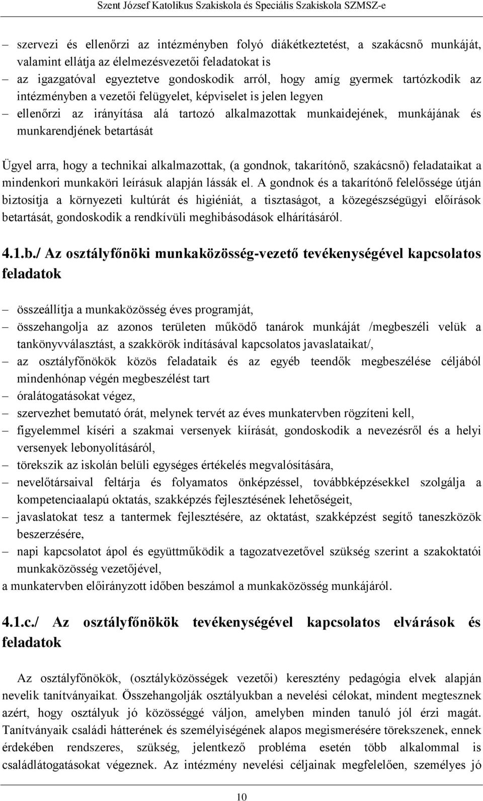 a technikai alkalmazottak, (a gondnok, takarítónő, szakácsnő) feladataikat a mindenkori munkaköri leírásuk alapján lássák el.