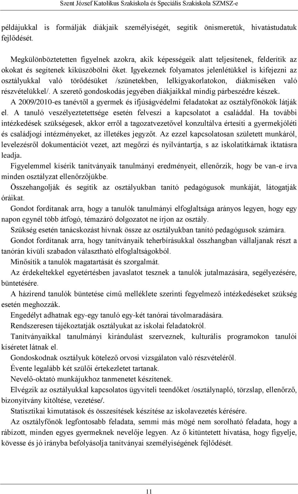 Igyekeznek folyamatos jelenlétükkel is kifejezni az osztályukkal való törődésüket /szünetekben, lelkigyakorlatokon, diákmiséken való részvételükkel/.