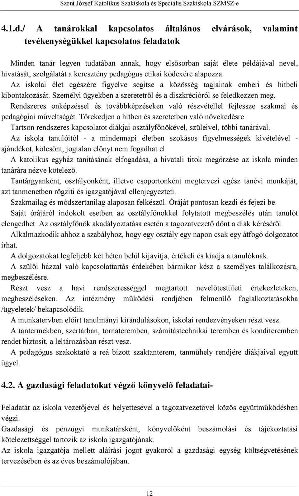 szolgálatát a keresztény pedagógus etikai kódexére alapozza. Az iskolai élet egészére figyelve segítse a közösség tagjainak emberi és hitbeli kibontakozását.