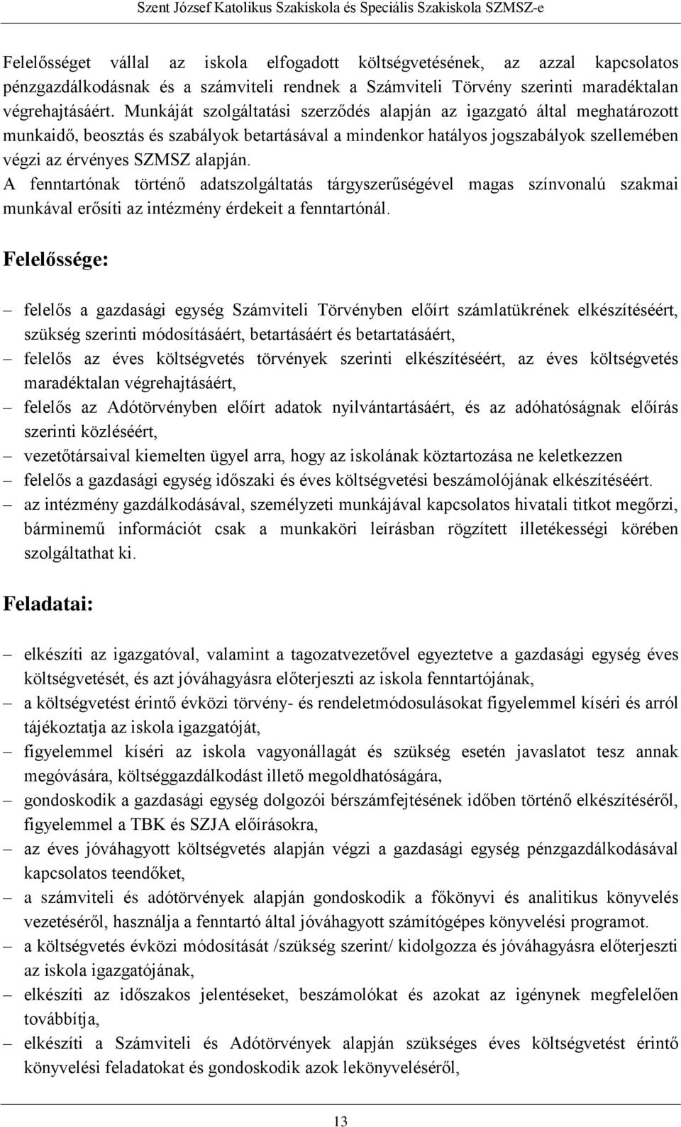 A fenntartónak történő adatszolgáltatás tárgyszerűségével magas színvonalú szakmai munkával erősíti az intézmény érdekeit a fenntartónál.