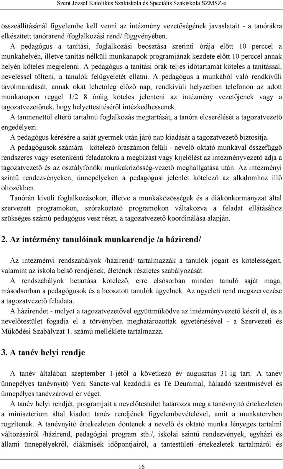 A pedagógus a tanítási órák teljes időtartamát köteles a tanítással, neveléssel tölteni, a tanulók felügyeletét ellátni.