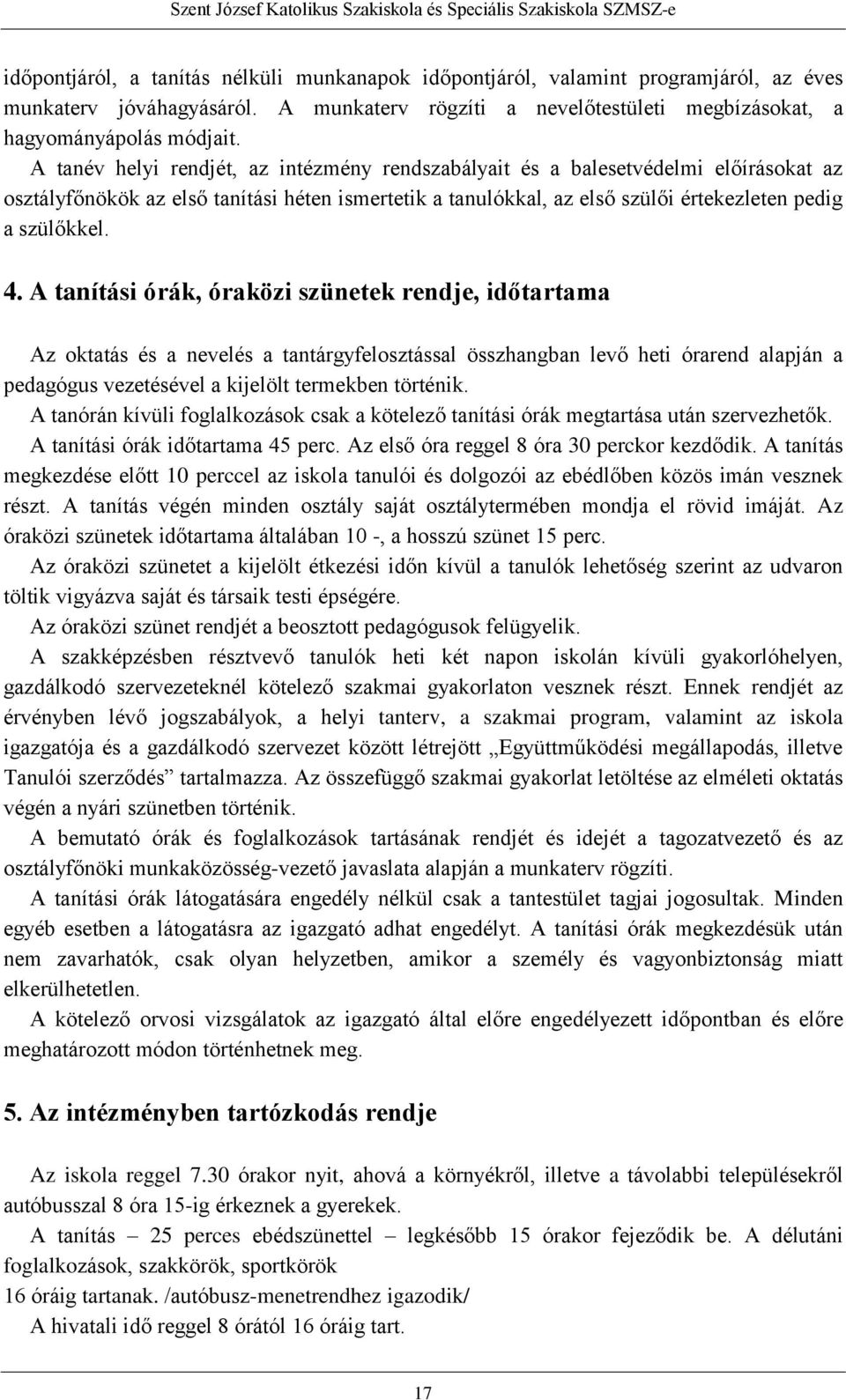 A tanítási órák, óraközi szünetek rendje, időtartama Az oktatás és a nevelés a tantárgyfelosztással összhangban levő heti órarend alapján a pedagógus vezetésével a kijelölt termekben történik.