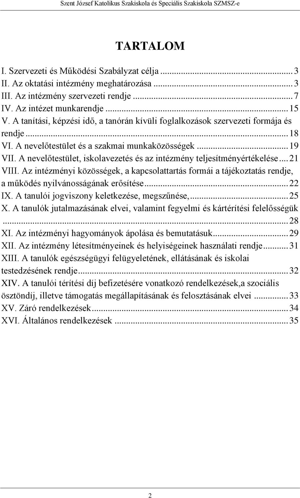 A nevelőtestület, iskolavezetés és az intézmény teljesítményértékelése... 21 VIII. Az intézményi közösségek, a kapcsolattartás formái a tájékoztatás rendje, a működés nyilvánosságának erősítése.