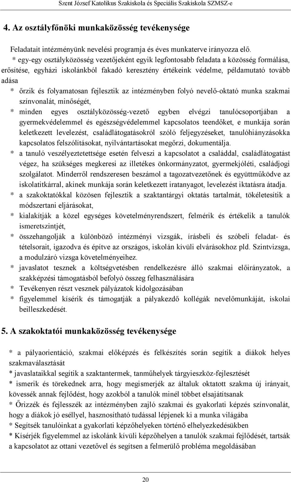 folyamatosan fejlesztik az intézményben folyó nevelő-oktató munka szakmai színvonalát, minőségét, * minden egyes osztályközösség-vezető egyben elvégzi tanulócsoportjában a gyermekvédelemmel és