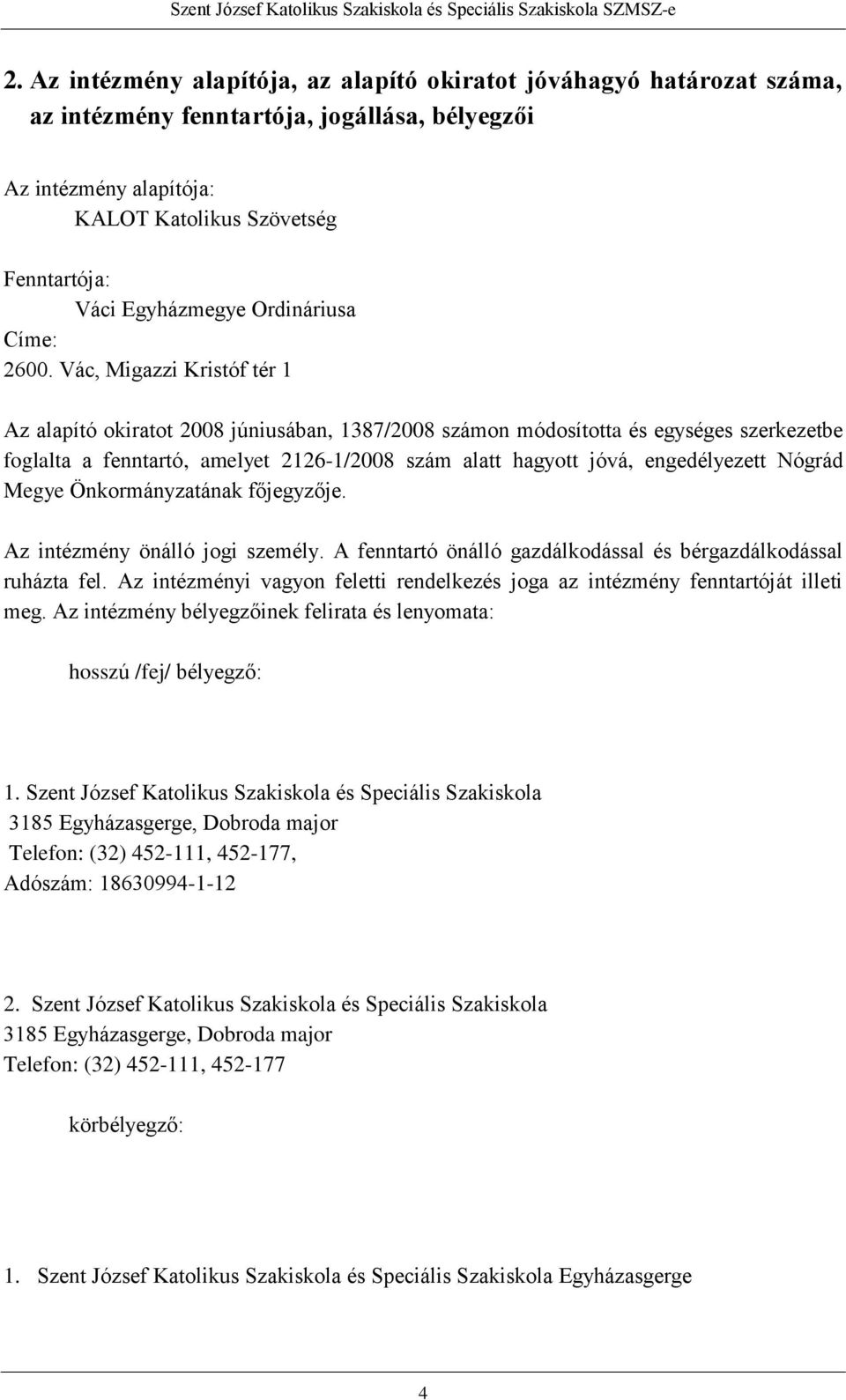 Vác, Migazzi Kristóf tér 1 Az alapító okiratot 2008 júniusában, 1387/2008 számon módosította és egységes szerkezetbe foglalta a fenntartó, amelyet 2126-1/2008 szám alatt hagyott jóvá, engedélyezett