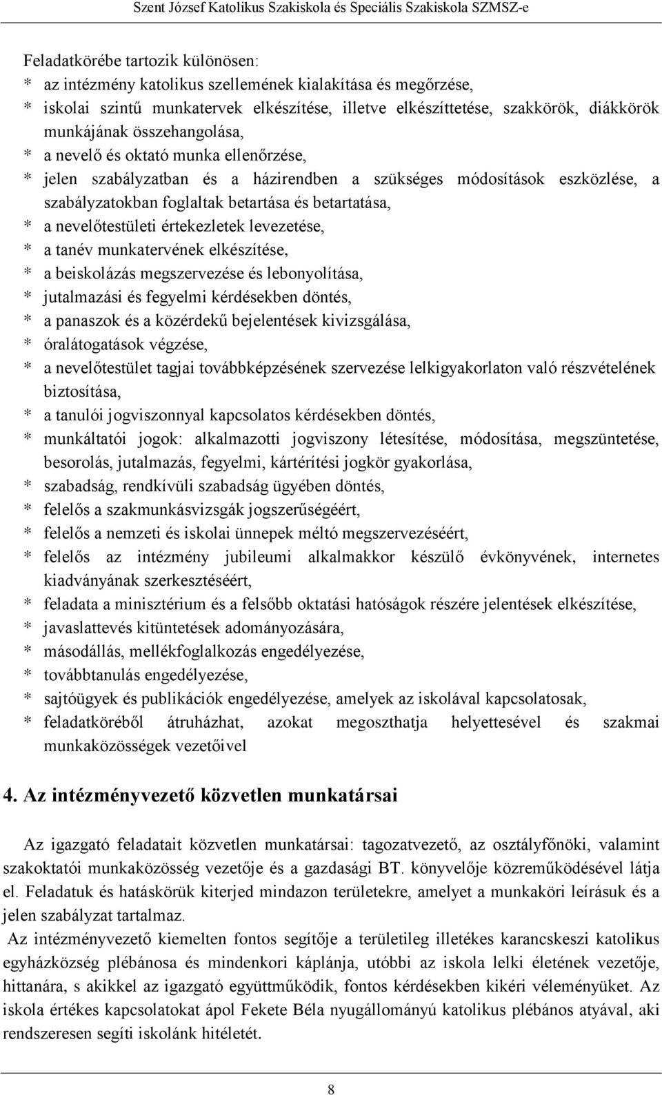 nevelőtestületi értekezletek levezetése, * a tanév munkatervének elkészítése, * a beiskolázás megszervezése és lebonyolítása, * jutalmazási és fegyelmi kérdésekben döntés, * a panaszok és a közérdekű