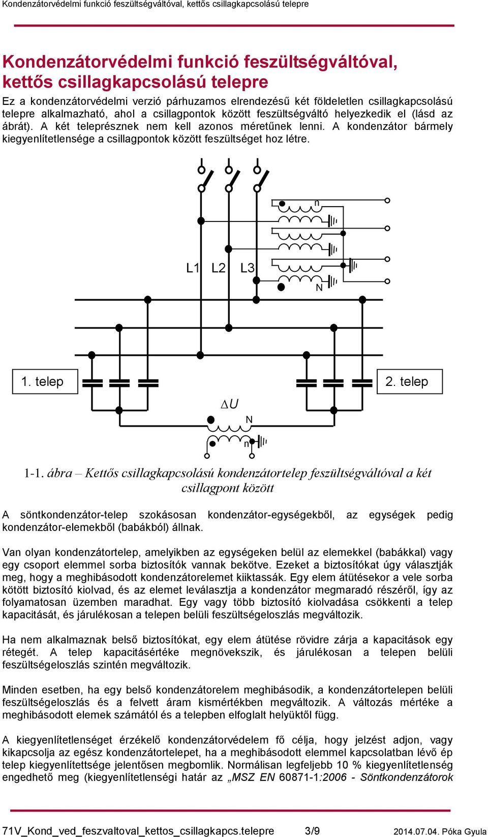 A kondenzátor bármely kiegyenlítetlensége a csillagpontok között feszültséget hoz létre. n L1 L2 L3 N 1. telep 2. telep U N n 1-1.