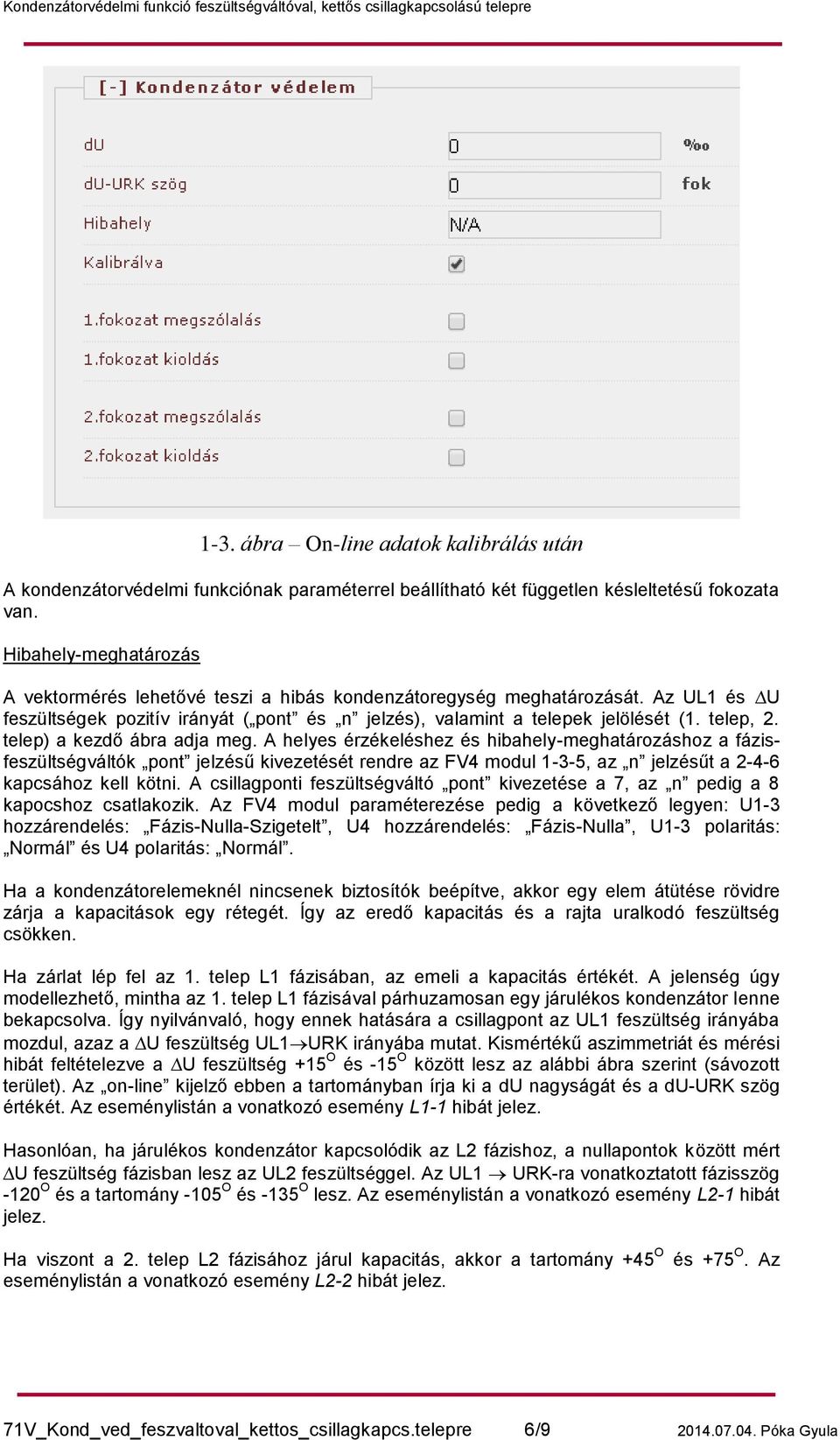 telep) a kezdő ábra adja meg. A helyes érzékeléshez és hibahely-meghatározáshoz a fázisfeszültségváltók pont jelzésű kivezetését rendre az FV4 modul 1-3-5, az n jelzésűt a 2-4-6 kapcsához kell kötni.