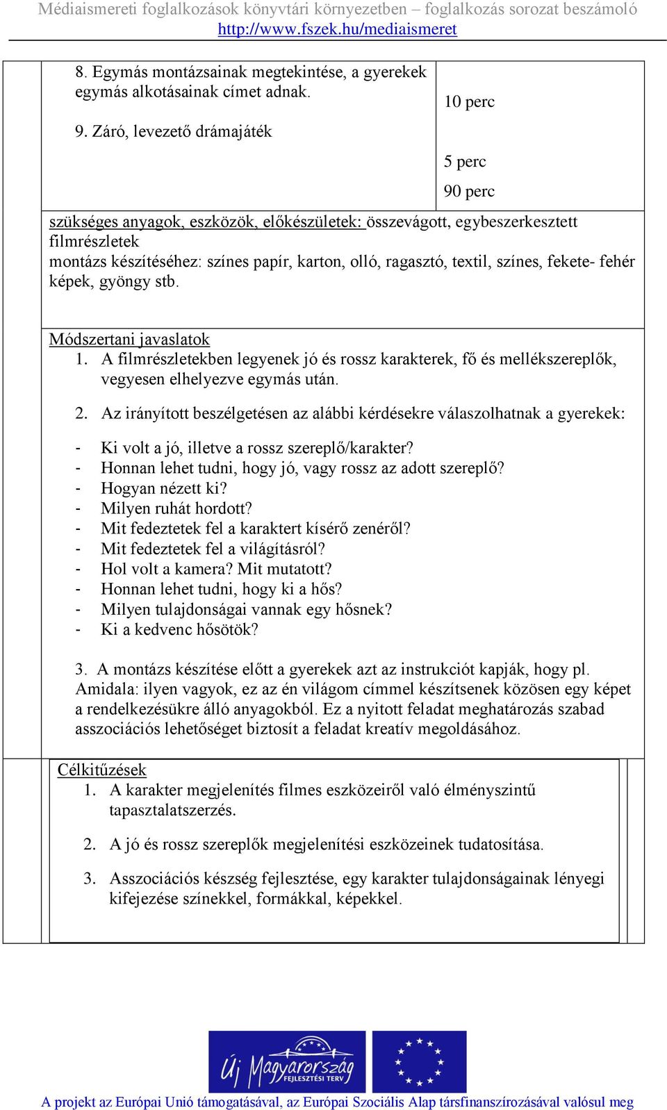 színes, fekete- fehér képek, gyöngy stb. Módszertani javaslatok 1. A filmrészletekben legyenek jó és rossz karakterek, fő és mellékszereplők, vegyesen elhelyezve egymás után. 2.