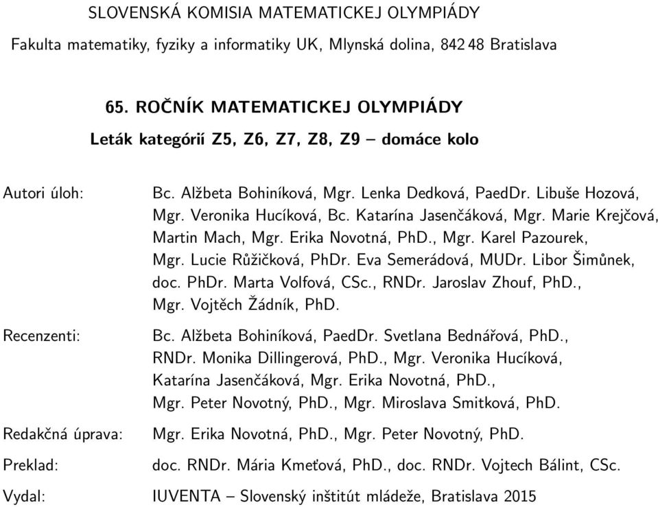 Veronika Hucíková, Bc. Katarína Jasenčáková, Mgr. Marie Krejčová, Martin Mach, Mgr. Erika Novotná, PhD., Mgr. Karel Pazourek, Mgr. Lucie Růžičková, PhDr. Eva Semerádová, MUDr. Libor Šimůnek, doc.