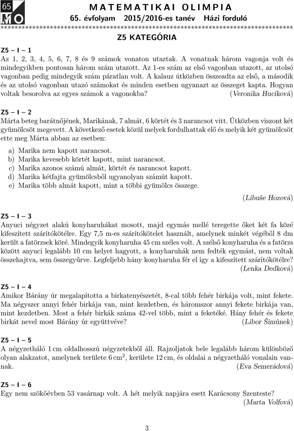 A vonatnak három vagonja volt és mindegyikben pontosan három szám utazott. Az 1-es szám az első vagonban utazott, az utolsó vagonban pedig mindegyik szám páratlan volt.