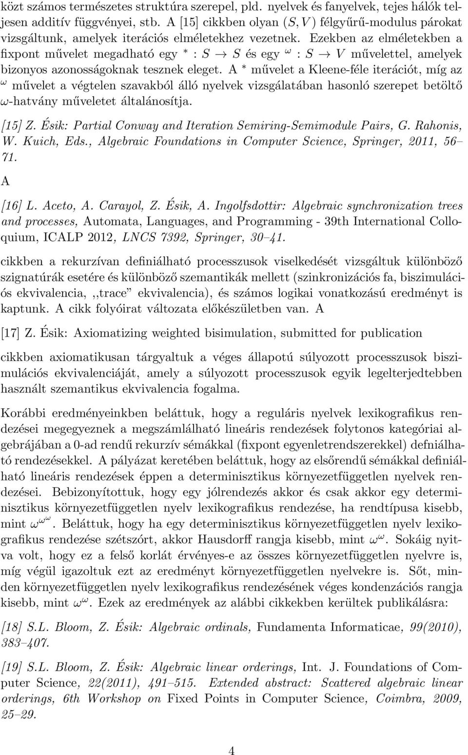 Ezekben az elméletekben a fixpont művelet megadható egy : S S és egy ω : S V művelettel, amelyek bizonyos azonosságoknak tesznek eleget.