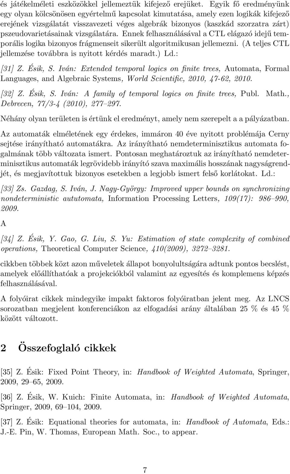 pszeudovarietásainak vizsgálatára. Ennek felhasználásával a CTL elágazó idejű temporális logika bizonyos frágmenseit sikerült algoritmikusan jellemezni.