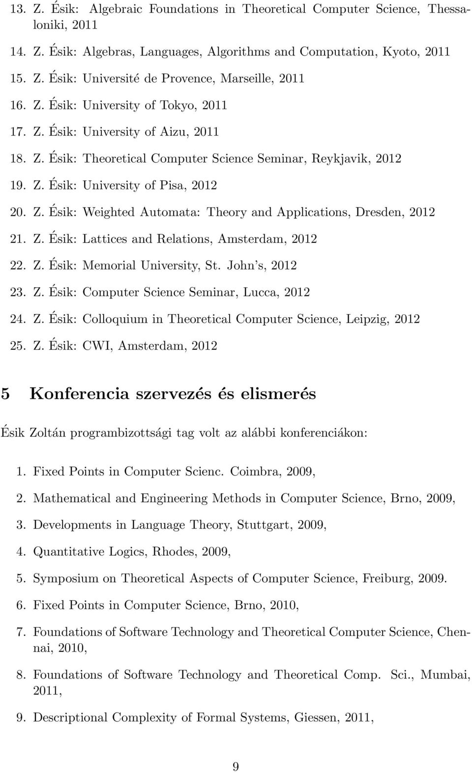 Z. Ésik: Lattices and Relations, Amsterdam, 2012 22. Z. Ésik: Memorial University, St. John s, 2012 23. Z. Ésik: Computer Science Seminar, Lucca, 2012 24. Z. Ésik: Colloquium in Theoretical Computer Science, Leipzig, 2012 25.