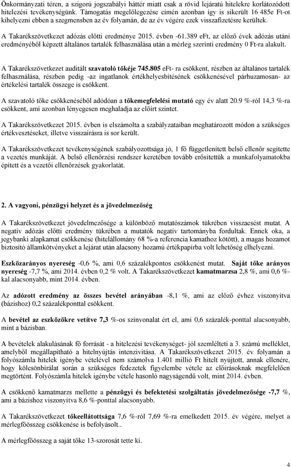 A Takarékszövetkezet adózás előtti eredménye 2015. évben -61.389 eft, az előző évek adózás utáni eredményéből képzett általános tartalék felhasználása után a mérleg szerinti eredmény 0 Ft-ra alakult.