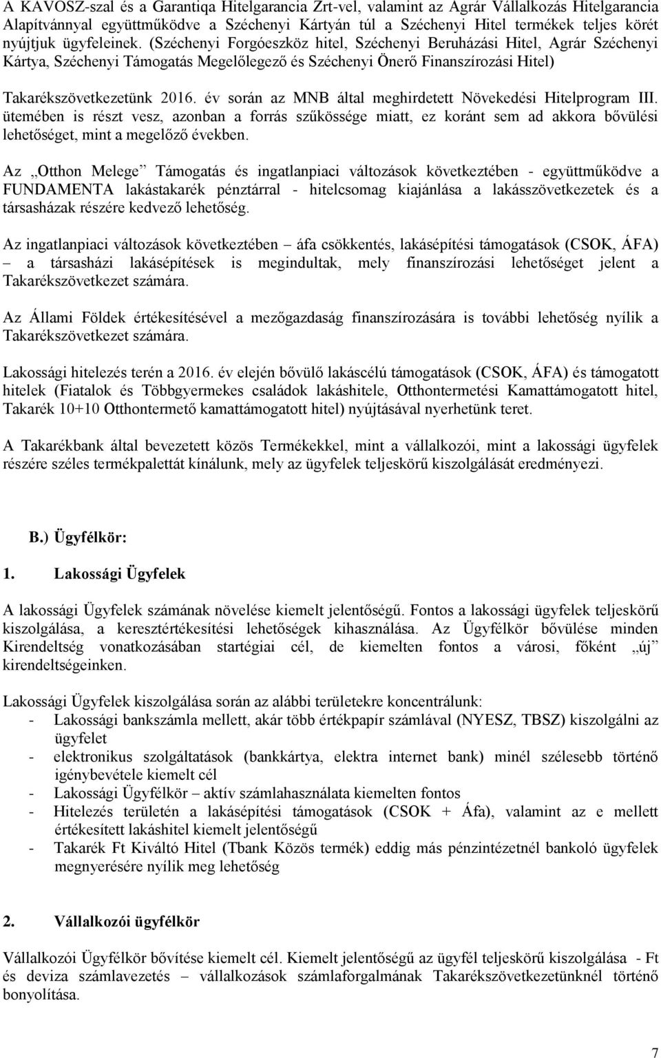 év során az MNB által meghirdetett Növekedési Hitelprogram III. ütemében is részt vesz, azonban a forrás szűkössége miatt, ez koránt sem ad akkora bővülési lehetőséget, mint a megelőző években.