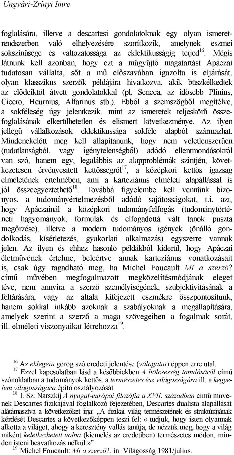 Mégis látnunk kell azonban, hogy ezt a műgyűjtő magatartást Apáczai tudatosan vállalta, sőt a mű előszavában igazolta is eljárását, olyan klasszikus szerzők példájára hivatkozva, akik büszkélkedtek