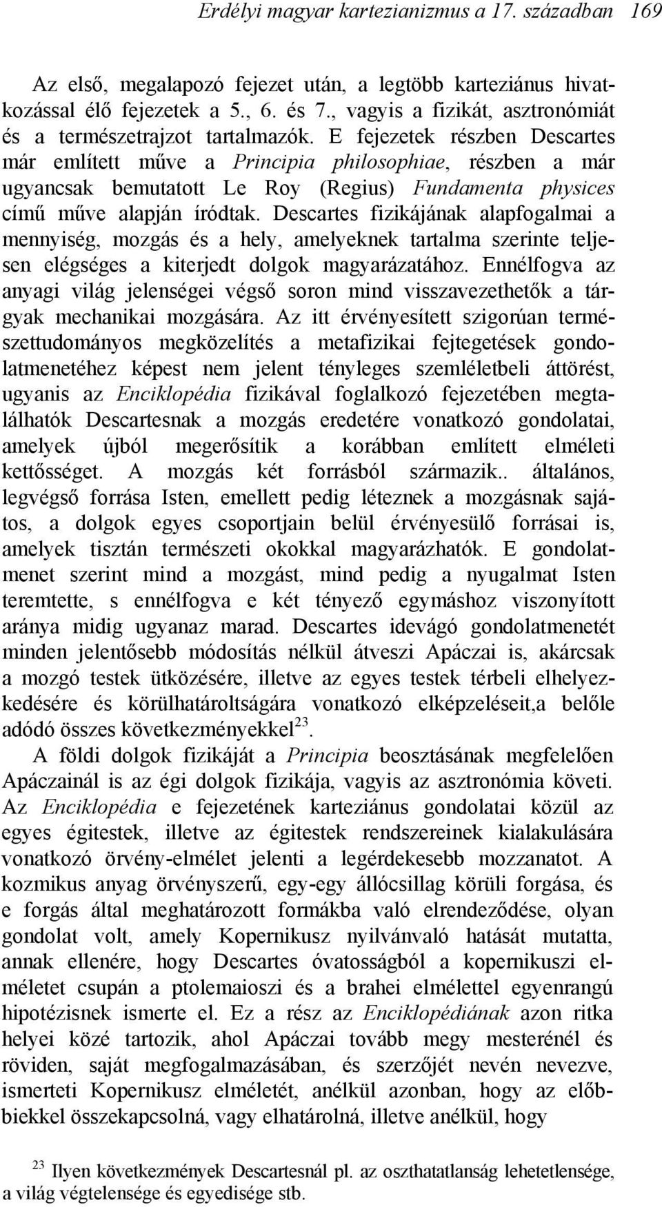 E fejezetek részben Descartes már említett műve a Principia philosophiae, részben a már ugyancsak bemutatott Le Roy (Regius) Fundamenta physices című műve alapján íródtak.