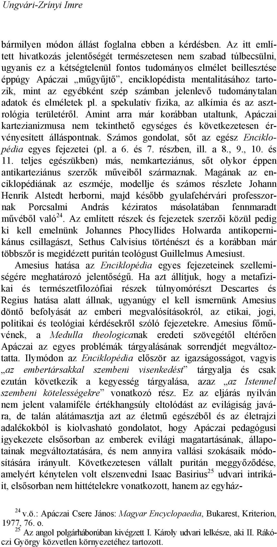 tartozik, mint az egyébként szép számban jelenlevő tudománytalan adatok és elméletek pl. a spekulatív fizika, az alkímia és az asztrológia területéről.