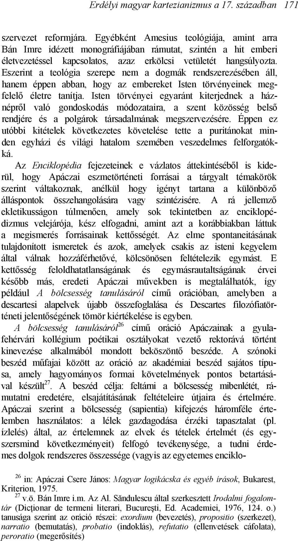 Eszerint a teológia szerepe nem a dogmák rendszerezésében áll, hanem éppen abban, hogy az embereket Isten törvényeinek megfelelő életre tanítja.