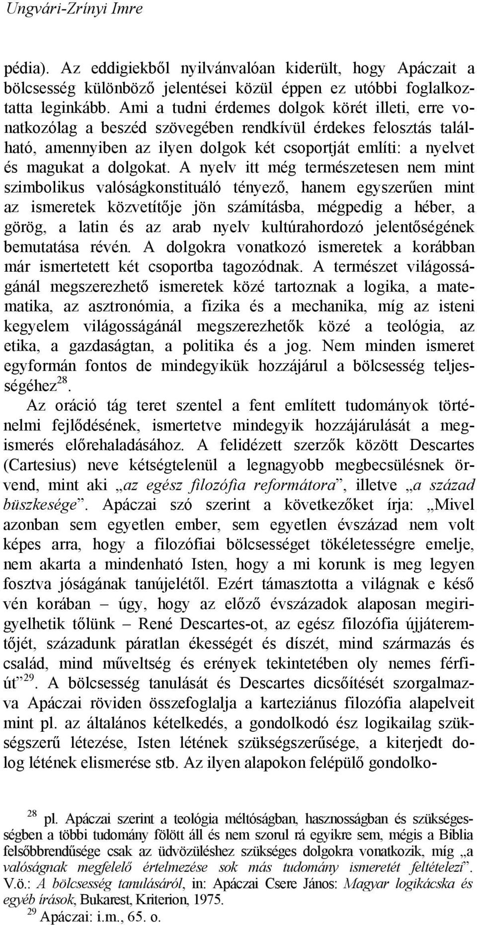 A nyelv itt még természetesen nem mint szimbolikus valóságkonstituáló tényező, hanem egyszerűen mint az ismeretek közvetítője jön számításba, mégpedig a héber, a görög, a latin és az arab nyelv