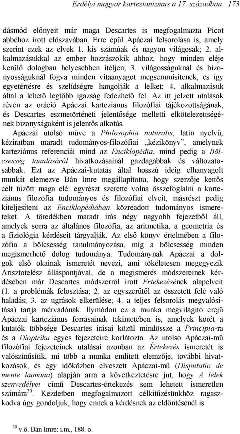 világosságuknál és bizonyosságuknál fogva minden vitaanyagot megsemmisítenek, és így egyetértésre és szelídségre hangolják a lelket; 4. alkalmazásuk által a lehető legtöbb igazság fedezhető fel.