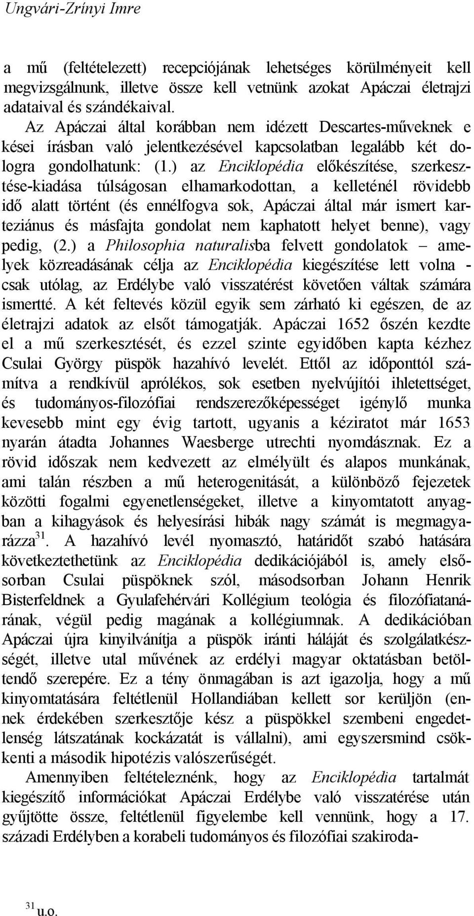 ) az Enciklopédia előkészítése, szerkesztése-kiadása túlságosan elhamarkodottan, a kelleténél rövidebb idő alatt történt (és ennélfogva sok, Apáczai által már ismert karteziánus és másfajta gondolat