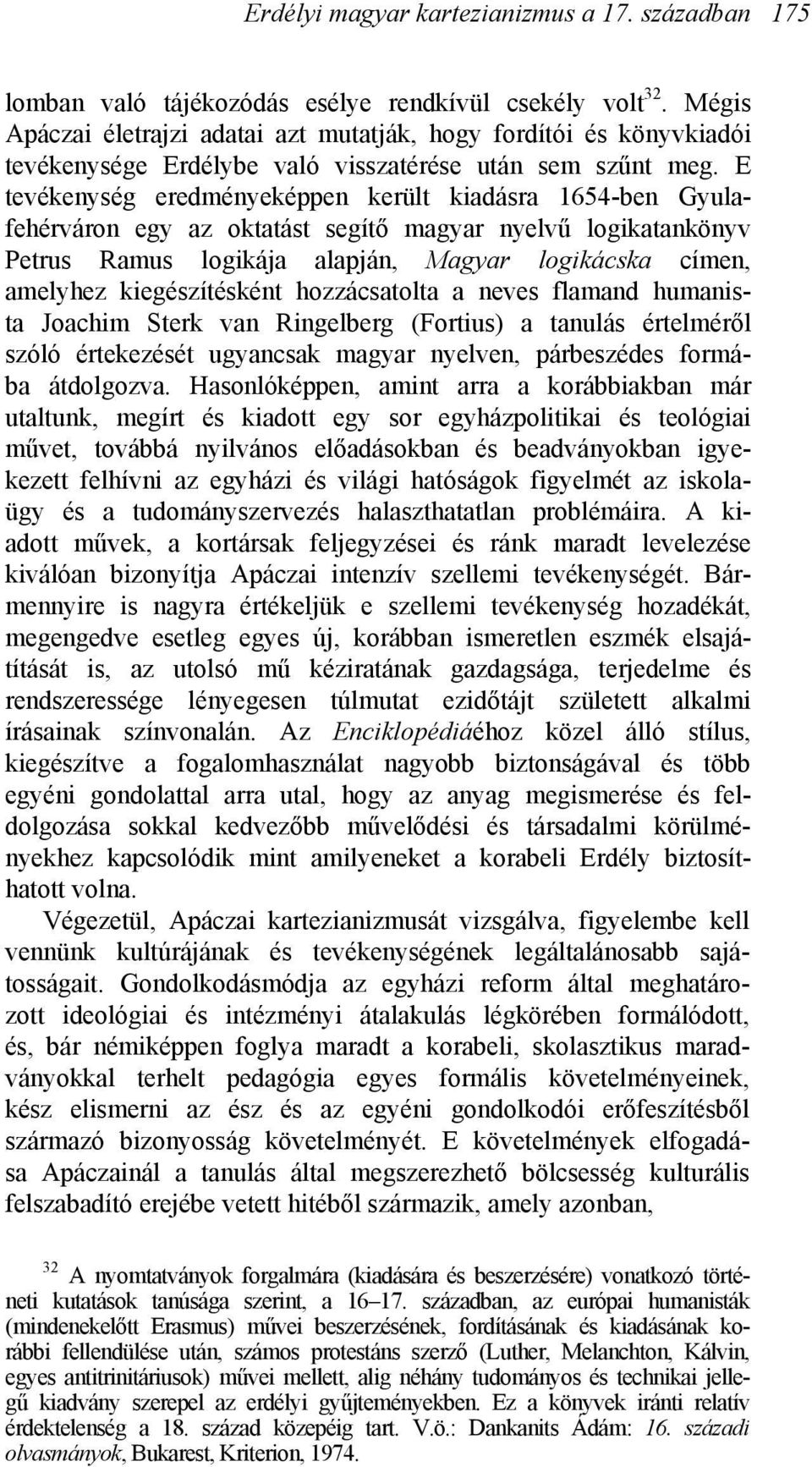 E tevékenység eredményeképpen került kiadásra 1654-ben Gyulafehérváron egy az oktatást segítő magyar nyelvű logikatankönyv Petrus Ramus logikája alapján, Magyar logikácska címen, amelyhez